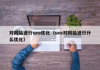 对网站进行seo优化（seo对网站进行什么优化）