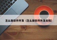 怎么做软件开发（怎么做软件开发文档）